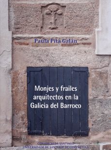 monjes y frailes arquitectos en la galicia del barroco-paula pita galan-9788418445880