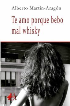 te amo porque bebo mal whisky-alberto martin aragon-9788418828980