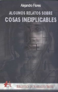 algunos relatos sobre cosas inexplicables-alejandro flores-9788419439680