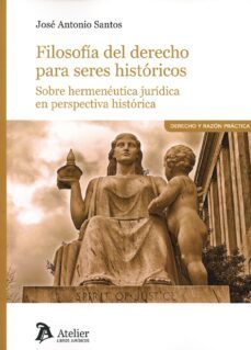 filosofia del derecho para seres historicos.sobre hermeneutica juridica en perspectiva historica-jose antonio santos-9788419773180