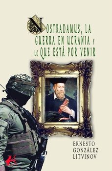 nostradamus, la guerra en ucrania y lo que esta por venir-ernesto gonzalez litvinov-9788419899880