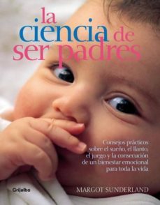 Imagen Principal de LA CIENCIA DE SER PADRES: CONSEJOS PRACTICOS SOBRE EL SUEÑO, EL L LANOT, EL JUEGO Y LA CONSECUCION DE UN BIENESTAR EMOCIONAL PARA TODA LA VIDA