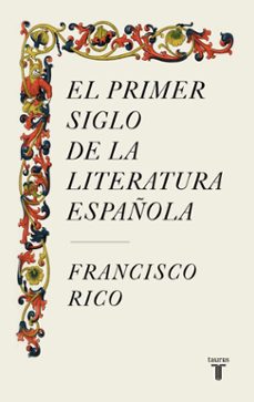 el primer siglo de la literatura española-francisco rico-9788430624980