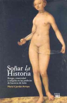 soñar la historia:riesgo, creatividad y religion en las profecias de lucrecia de leon-m victoria jordan arroyo-9788432311680