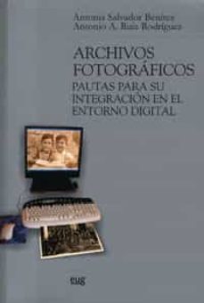 archivos fotograficos: pautas para su integracion en el entorno d igital-antonia salvador benitez-antonio a. ruiz rodriguez-9788433839480