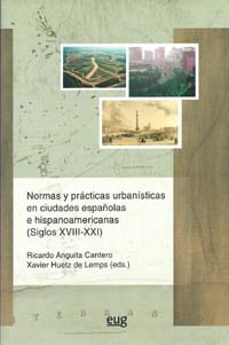 normas y practicas urbanisticas en ciudades española e hispanoame ricanas (siglos xvii-xxi)-ricardo anguita cantero-9788433850980