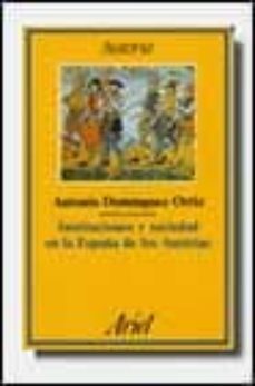 instituciones y sociedad en la españa de los austrias-antonio dominguez ortiz-9788434465480