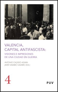 valencia capital antifascista: visiones e impresiones de una ciudad en guerra-antonio calzada-9788437069180