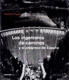 los ingenieros de caminos y el progreso de españa-antonio papell-9788438005880