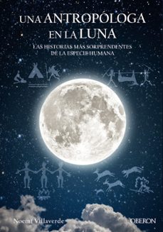 una antropologa en la luna: las historias mas sorprendentes de la especie humana-noemi villaverde maza-9788441539280