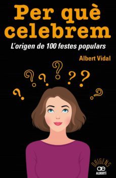 per que celebrem. l origen de 100 festes populars-9788472461680