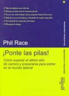 ¡ponte las pilas!: como superar el ultimo año de carrera y prepar arse para entrar en el mundo laboral-phil race-9788474327380