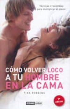 como volver loco a tu hombre en la cama: tecnicas irresistibles p ara multiplicar el placer (7ª ed.)-tina robbins-9788475564180