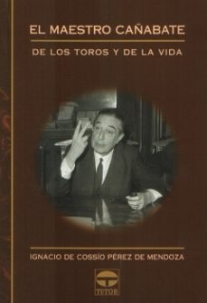el maestro cañabate: de los toros y de la vida-ignacio de cossio perez de mendoza-9788479024680