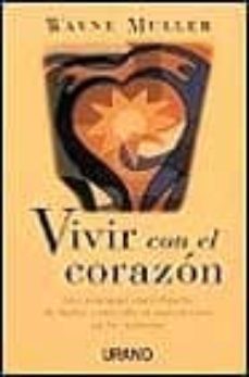 vivir con el corazon: las ventajas espirituales de haber conocido el sufrimiento en la infancia-wayne muller-9788479531980