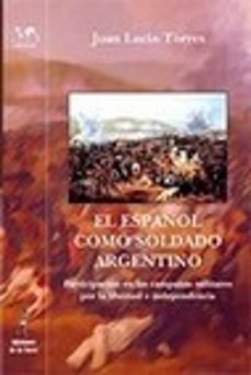 el español como soldado argentino: participacion en las campañas militares por la liberta e independencia-juan lucio torres-9788479605780