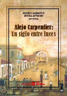alejo carpentier: un siglo entre luces-angel esteban-alvaro salvador-9788479623180