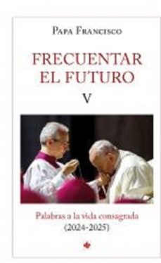 frecuentar el futuro v-jorge bergoglio papa francisco-9788479668280