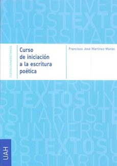 curso de iniciacion a la escritura poetica.-francisco jose martinez moran-9788481387780