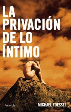 la privacion de lo intimo, las representaciones politicas de los sentimientos-michael foessel-9788483079980
