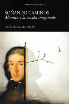 soñando caminos: moratin y la nacion imaginada-jesus perez magallon-9788483594780