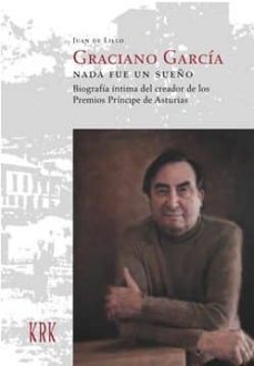 graciano garcia. nada fue un sueño. biografia intima del creador de los premios principe de asturias-juan de lillo-9788483673980