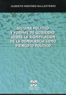 sistema politico y formas del gobierno : sobre la significacion d e la democracia como principio politico-alberto montoro ballesteros-9788484259480