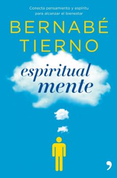 espiritual mente: conecta pensamiento y espiritu para alcanzar el bienestar-bernabe tierno-9788484609780