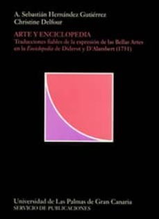 arte y enciclopedia: traducciones fiables de la expresion de las bellas artes en la enciclopedia de diderot y d'alambert (1751)-a. sebastian hernandez gutierrez-christine delfour-9788488412980