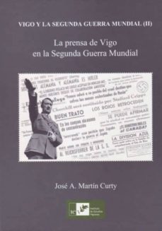 vigo y la segunda guerra mundial (ii). la prensa de vigo en la se gunda guerra mundial-jose antonio martin curty-9788489599680