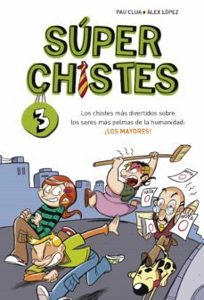 súper chistes 3 - los chistes más divertidos sobre los seres más pelmas de la humanidad: ¡los mayores! (ebook)-pau clua-alex lopez-9788490432280