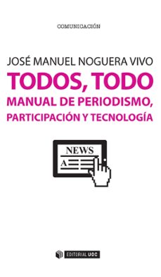 todos, todo manual de periodismo, participacion y tecnologia-jos� manuel noguera vivo-9788491160380