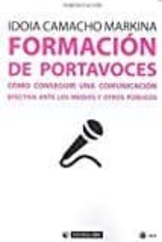 formacion de portavoces: como conseguir una comunicacion efectiva ante los medios y otros publicos-idoia camacho markina-9788491167280