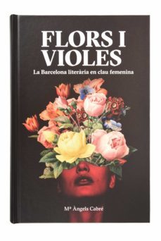 flors i violes: la barcelona literaria en clau femenina-maria angels cabre castells-9788491563280
