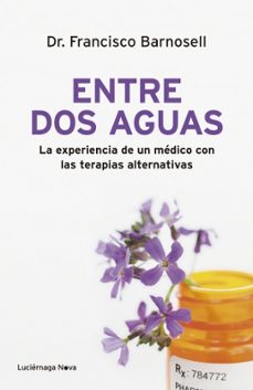 entre dos aguas: la experiencia de un medico con las terapias alternativas-9788492545780