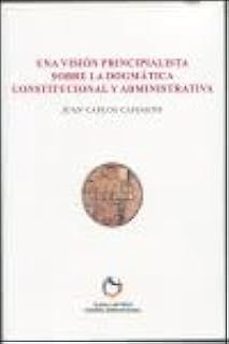 una vision principialista sobre la dogmatica constitucional y administrativa-juan carlos cassagne-9788494142680