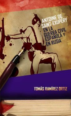 (i.b.d.) antoine de saint-exupery en la guerra civil española y en rusia-tomas ramirez ortiz-9788494202780