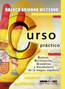 curso practico: cultura, civilizacion, gramatica y vocabulario de la lengua española-raluca arianna vilceanu-9788494444180