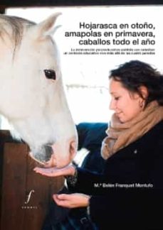 hojarasca en otoño, amapolas en primavera, caballos todo el año: la intervencion psicoeducativa asistida con caballos: un contexto educativo vivo-maria belen franquet montufo-9788494537080