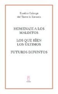 homenaje a los malditos; los que rien los ultimos; futuros difunt os (teatro la zaranda)-eusebio calonge-9788496584280