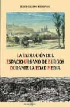 la evolucion del espacio urbano de burgos durante la edad media-9788496606180