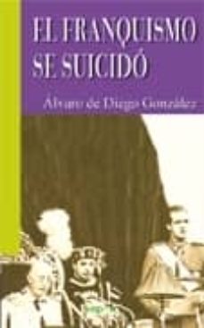 el franquismo se suicido-alvaro de diego gonzalez-9788496764880