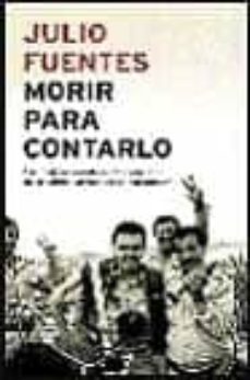 morir para contarlo: las mejores cronicas del reportero de el mun do asesinado en afganistan-julio fuentes-9788497340380