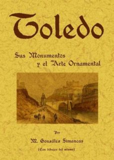 toledo: sus monumentos y el arte ornamental (ed. facsimil)-manuel gonzalez simancas-9788497611480