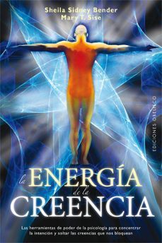 la energia de la creencia: las herramientas de poder de la psicol ogia para concentrar la intencion y soltar las creencias que nos bloquean-sheila bender-mary t. sise-9788497777780