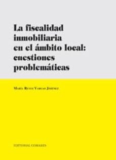 fiscalidad inmobiliaria en el ambito local: cuestiones problemati cas-maria reyes vargas jimenez-9788498368680