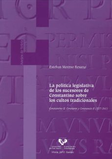 la politica legislativa de los sucesores de constantino sobre los los cultos tradicionales: constantino ii, constante y constancio ii (337-361)-9788498605280