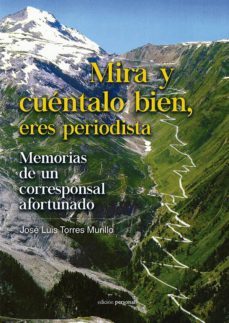 mira y cuentalo bien, eres periodista-jose luis torres murillo-9788499463780