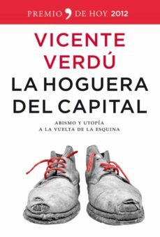 (pe) la hoguera del capital: abismo y utopia a la vuelta de la (premio de hoy 2012)-vicente verdu-9788499980980