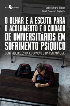 o olhar e a escuta para o acolhimento e o cuidado de universitarios em sofrimento psiquico (ebook)-giseli monteiro gagliotto-débora maria biesek-9788546223480